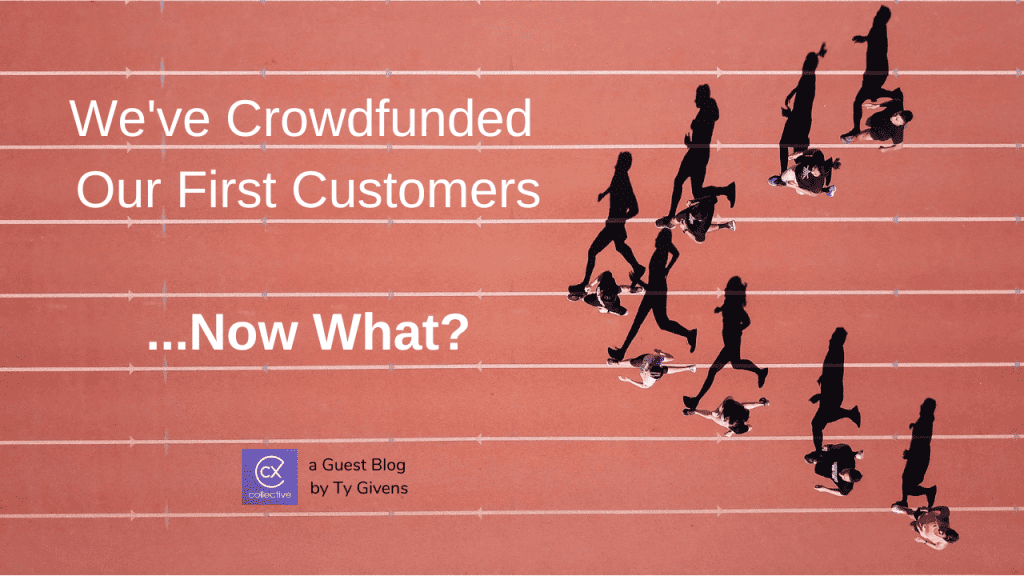 Crowdfund Better, customers, customer support, crowdfunding customers, customer experience, crowdfunded customers, Ty Givens, CX Collective, startups, entrepreneurs, female founders, minority entrepreneur, women owned business, latino owned business, black owned business