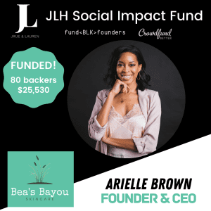 Bea's Bayou Skincare, Arielle Brown, New Orleans, JLH Fund, JLH Social Impact Fund 2021 Small Business Grantee, Crowdfund Better, FundBlackFounders, black owned business, crowdfunding campaign, 80 backers, funded, $25k goal reached