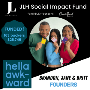 Hella Awkward card game, Britt Rowe, Brandon Rhodes, Jane Lim, Brooklyn, New York City, JLH Fund, JLH Social Impact Fund 2021 Small Business Grantee, Crowdfund Better, FundBlackFounders, black owned business, crowdfunding campaign, 163 backers, $26k reached