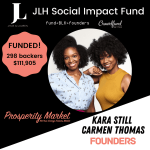 Kara Still, Carmen Thomas, Prosperity Market, Los Angeles, JLH Fund, JLH Social Impact Fund 2021 Small Business Grantee, Crowdfund Better, FundBlackFounders, black owned business, 111k reached, 298 backers, successful crowdfunding campaign, completed crowdfunding campaign