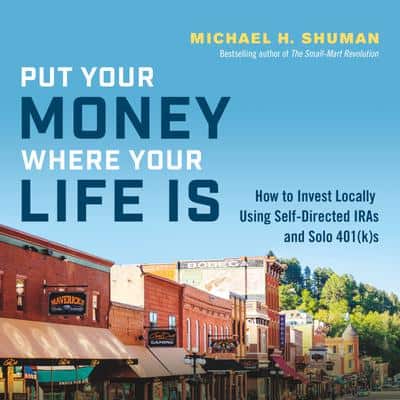 put-your-money-where-your-life-is Put Your Money Where Your Life Is, Michael H. Shuman, crowdfunding bookshelf, Crowdfund Better resources