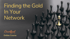 Finding the Gold in Your Network, Crowdfund Better online course, online course, crowdfunding online course, crowdfunding course, crowdfunding training, crowdfunding for small business, crowdfunding for entrepreneurs, BIPOC small business, black owned business, latino owned business
