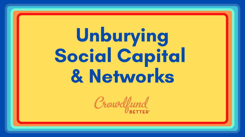 Unburying Social Capital & Networks, Crowdfund Better online webinar, crowdfunding webinar, crowdfunding training, crowdfunding for small business, crowdfunding for entrepreneurs, crowdfunding webinars for organizations, BIPOC small business, black owned business, latino owned business, woman owned business