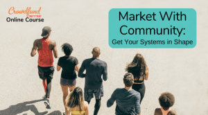 Market With Community Get Your Systems in Shape cover Crowdfund Better® online course, Market With Community: Get Your Systems in Shape online course