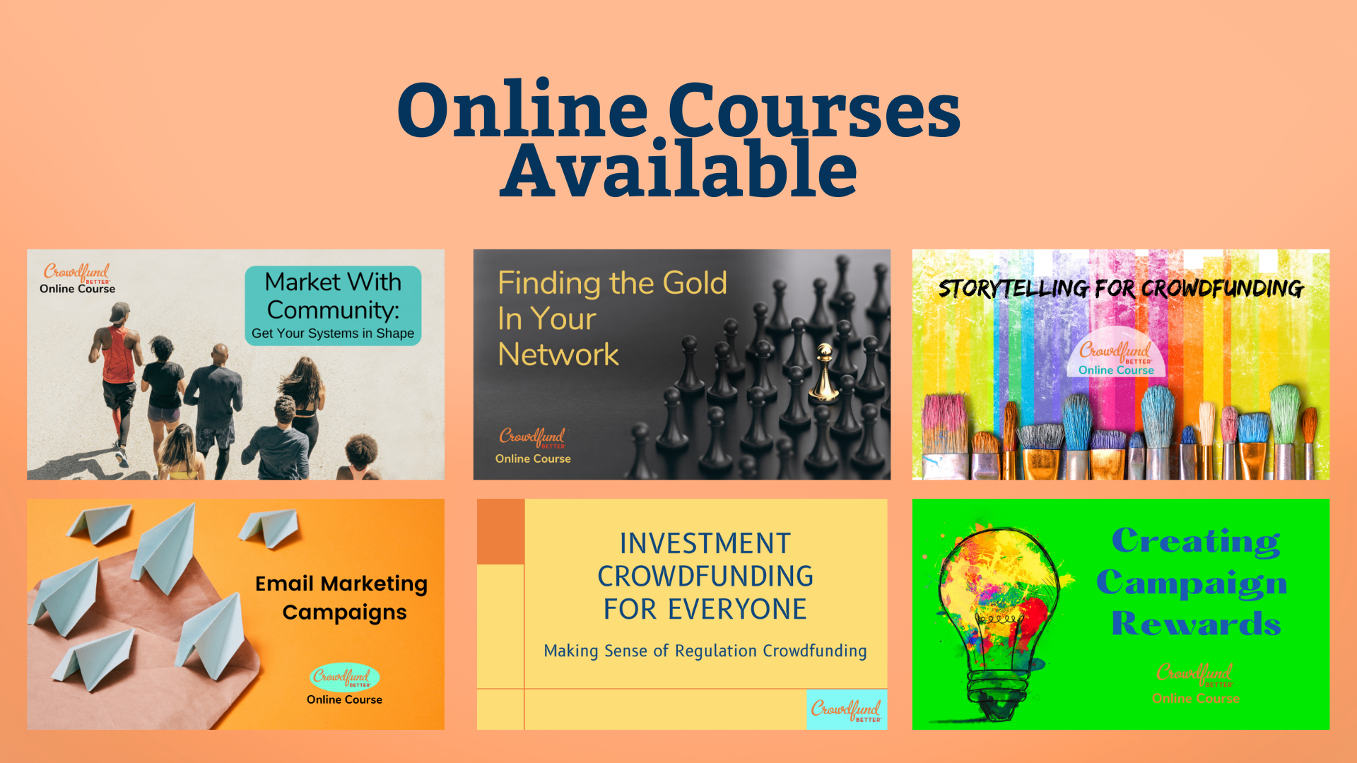 Crowdfund Better Online Courses crowdfund better online courses, market with community: get your systems in shape, finding the gold in your network, storytelling for crowdfunding, email marketing campaigns, investment crowdfunding for everyone, creating campaign rewards